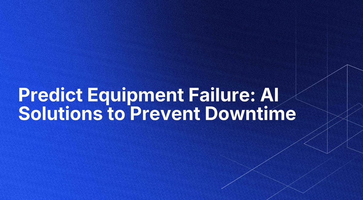 Predict Equipment Failure: AI Solutions to Prevent Downtime