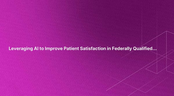 Leveraging AI to Improve Patient Satisfaction in Federally Qualified Health Centers (FQHCs)