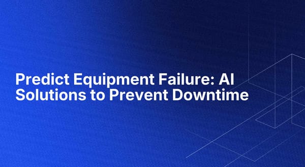 Predict Equipment Failure: AI Solutions to Prevent Downtime