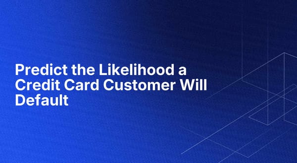 Predict the Likelihood a Credit Card Customer Will Default