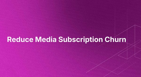 Reduce Media Subscription Churn